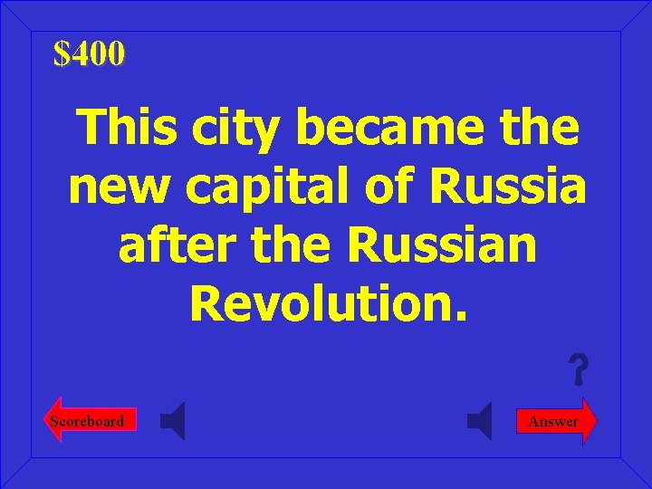 $400 This city became the new capital of Russia after the Russian Revolution. Scoreboard