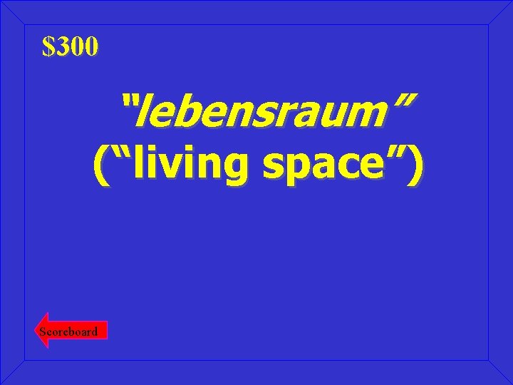 $300 “lebensraum” (“living space”) Scoreboard 