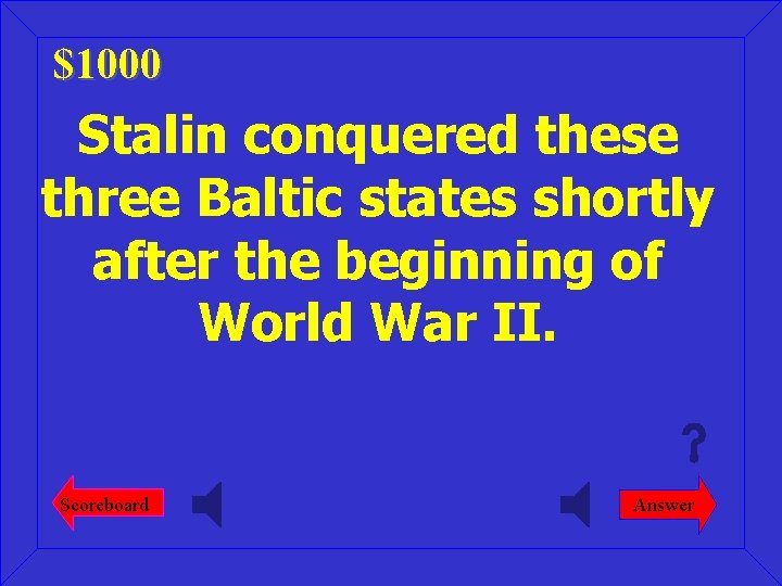 $1000 Stalin conquered these three Baltic states shortly after the beginning of World War