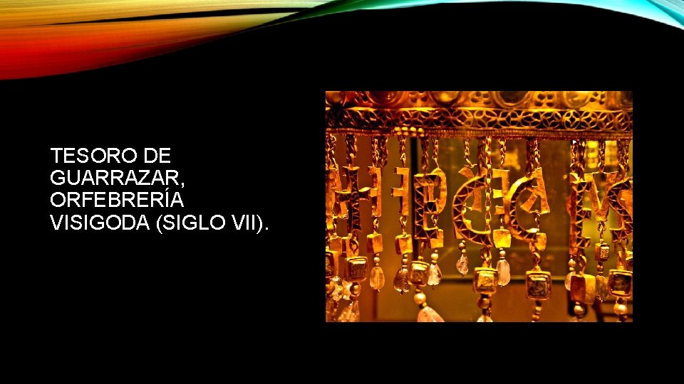 TESORO DE GUARRAZAR, ORFEBRERÍA VISIGODA (SIGLO VII). 