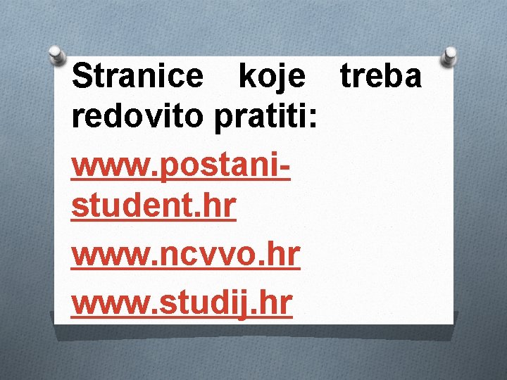 Stranice koje treba redovito pratiti: www. postanistudent. hr www. ncvvo. hr www. studij. hr