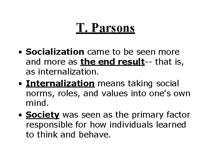 T. Parsons • Socialization came to be seen more and more as the end