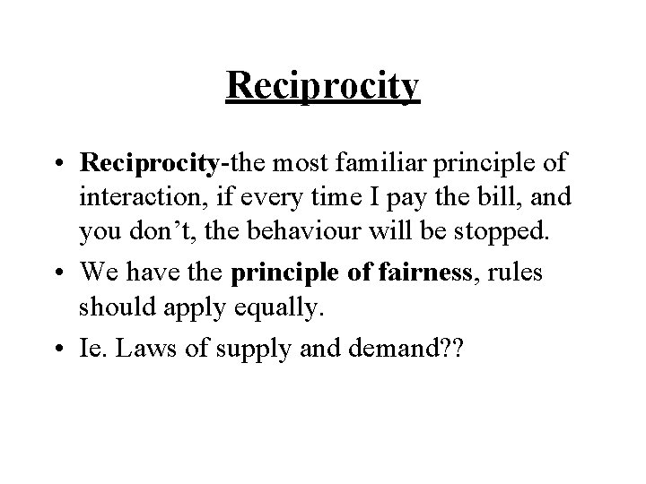 Reciprocity • Reciprocity-the most familiar principle of interaction, if every time I pay the