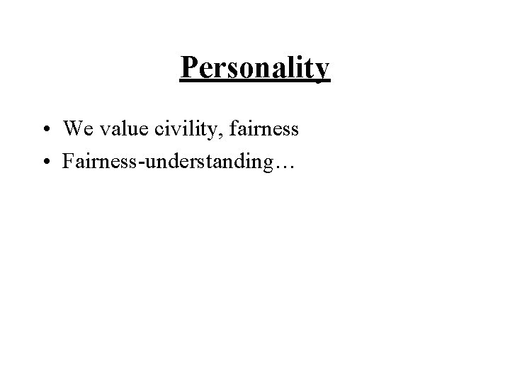 Personality • We value civility, fairness • Fairness-understanding… 