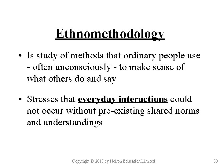 Ethnomethodology • Is study of methods that ordinary people use - often unconsciously -