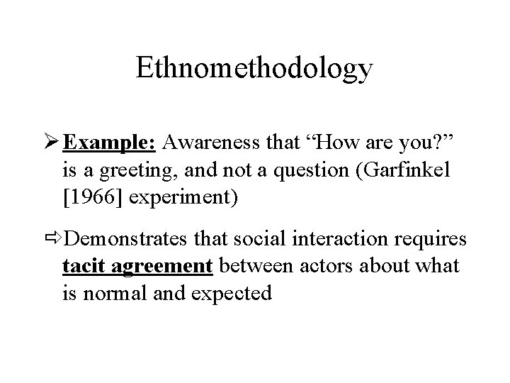 Ethnomethodology Ø Example: Awareness that “How are you? ” is a greeting, and not