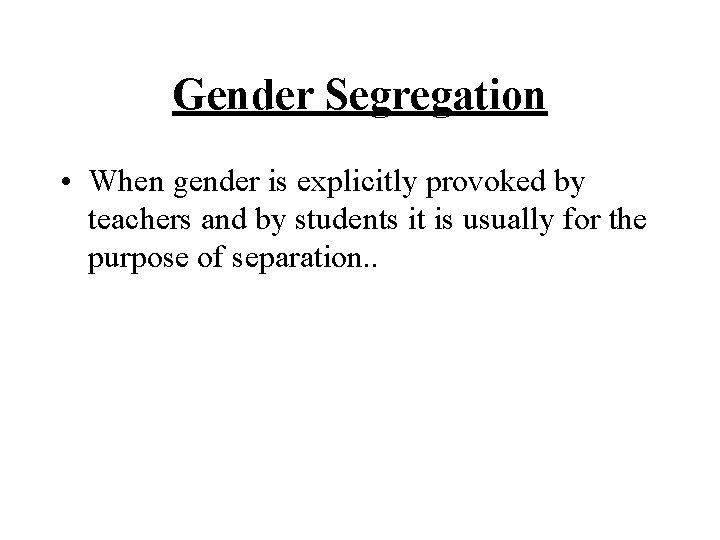 Gender Segregation • When gender is explicitly provoked by teachers and by students it