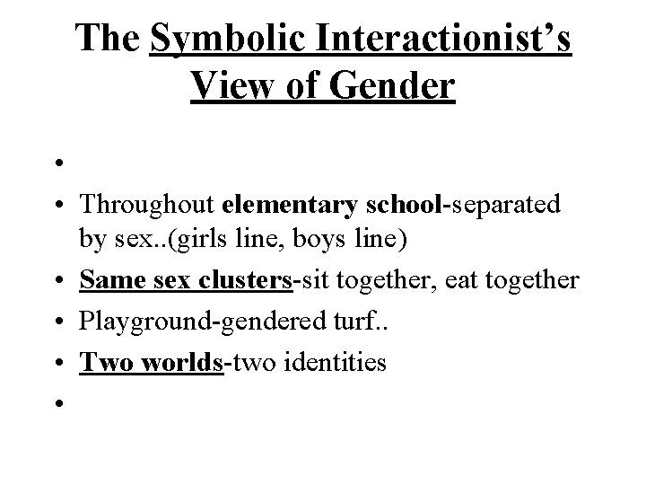 The Symbolic Interactionist’s View of Gender • • Throughout elementary school-separated by sex. .