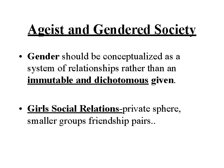 Ageist and Gendered Society • Gender should be conceptualized as a system of relationships