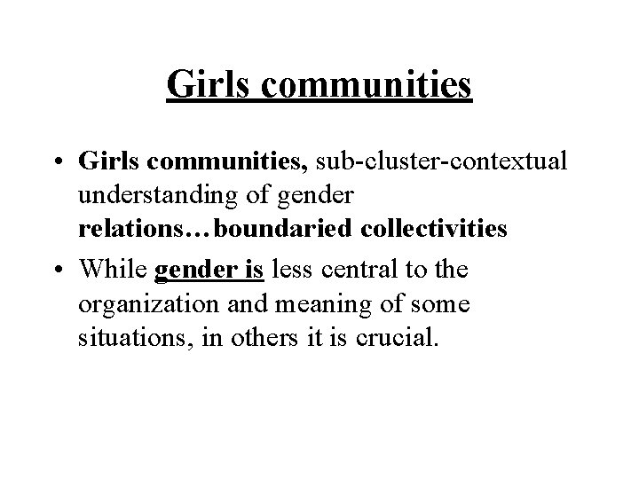 Girls communities • Girls communities, sub-cluster-contextual understanding of gender relations…boundaried collectivities • While gender