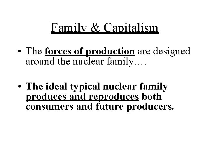 Family & Capitalism • The forces of production are designed around the nuclear family….