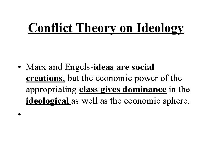 Conflict Theory on Ideology • Marx and Engels-ideas are social creations, but the economic