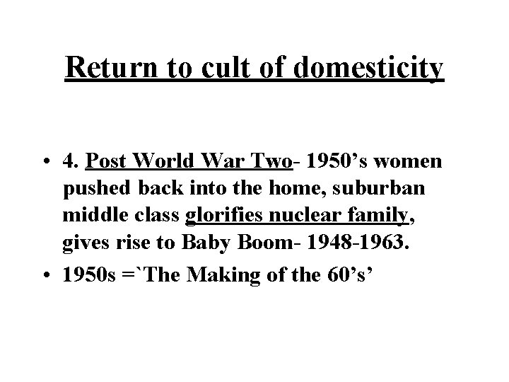 Return to cult of domesticity • 4. Post World War Two- 1950’s women pushed