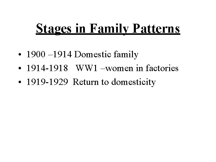 Stages in Family Patterns • 1900 – 1914 Domestic family • 1914 -1918 WW