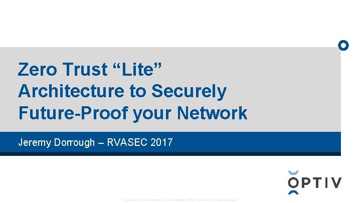 Zero Trust “Lite” Architecture to Securely Future-Proof your Network Jeremy Dorrough – RVASEC 2017