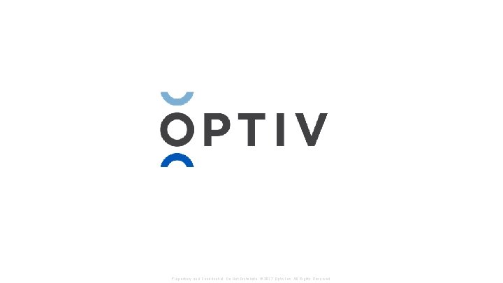 Proprietary and Confidential. Do Not Distribute. © 2017 Optiv Inc. All Rights Reserved. 