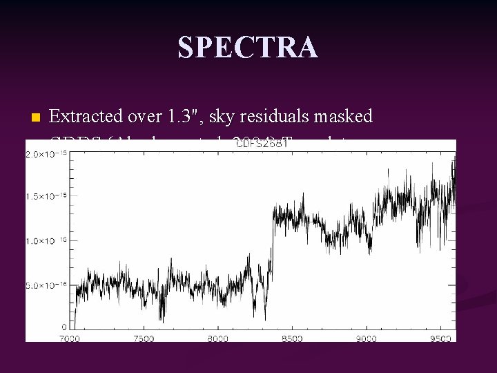 SPECTRA n n Extracted over 1. 3", sky residuals masked GDDS (Abraham et al.