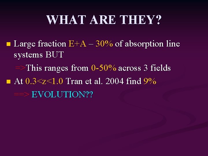 WHAT ARE THEY? Large fraction E+A – 30% of absorption line systems BUT =>This