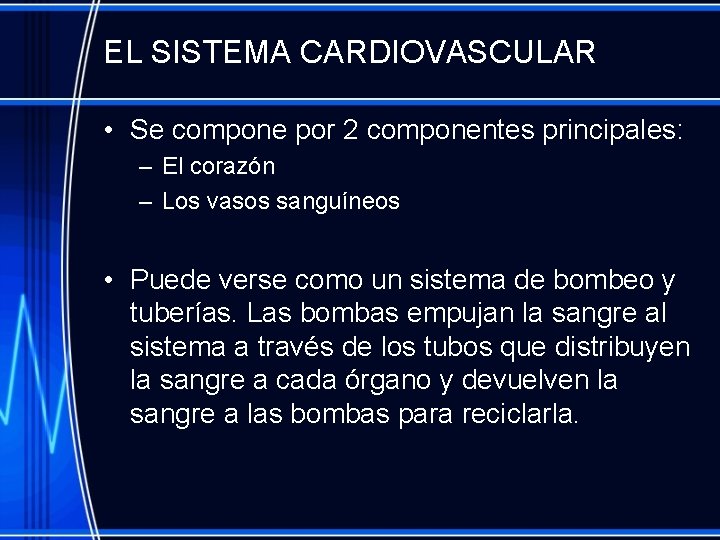 EL SISTEMA CARDIOVASCULAR • Se compone por 2 componentes principales: – El corazón –