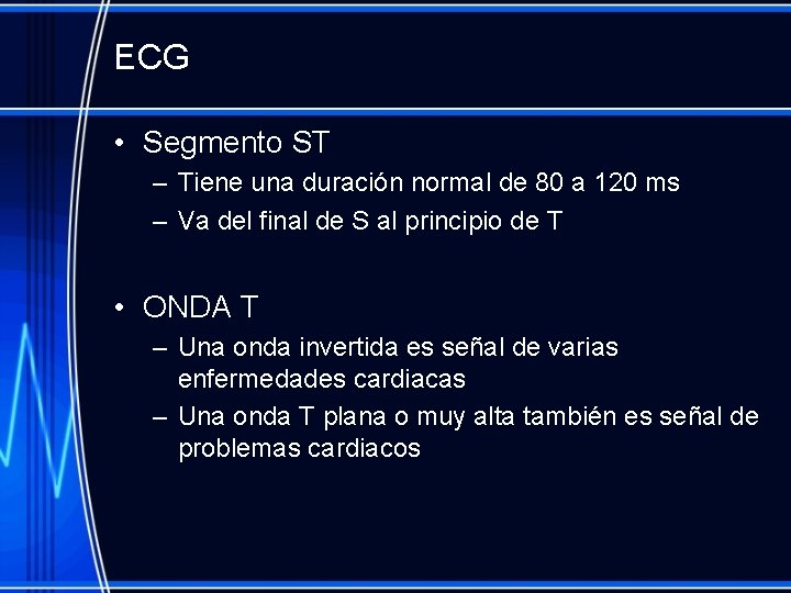 ECG • Segmento ST – Tiene una duración normal de 80 a 120 ms