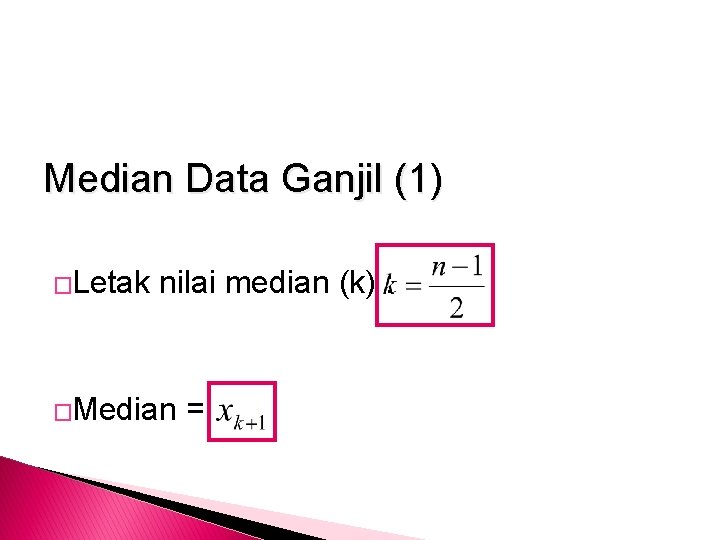 Median Data Ganjil (1) �Letak nilai median (k) : �Median = 