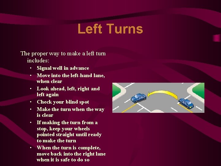 Left Turns The proper way to make a left turn includes: • Signal well