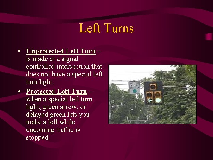 Left Turns • Unprotected Left Turn – is made at a signal controlled intersection