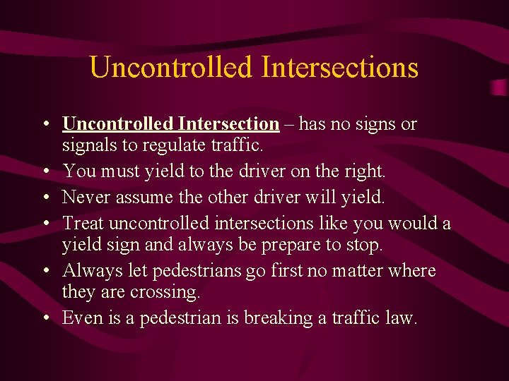 Uncontrolled Intersections • Uncontrolled Intersection – has no signs or signals to regulate traffic.