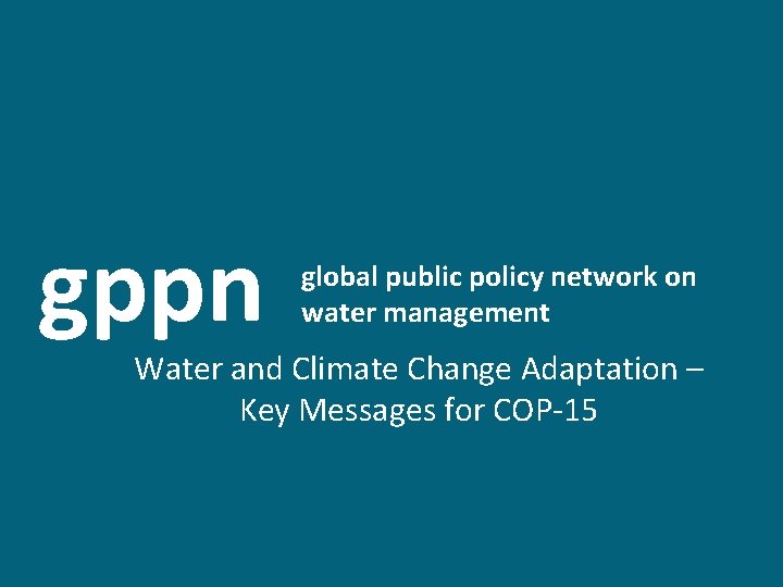 gppn global public policy network on water management Water and Climate Change Adaptation –