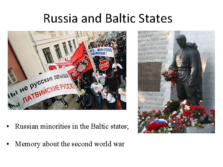 Russia and Baltic States • Russian minorities in the Baltic states; • Memory about