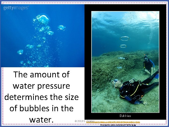 The amount of water pressure determines the size of bubbles in the water. ©