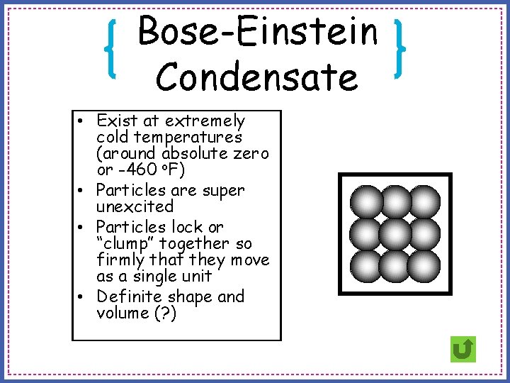 Bose-Einstein Condensate • Exist at extremely cold temperatures (around absolute zero or -460 o.