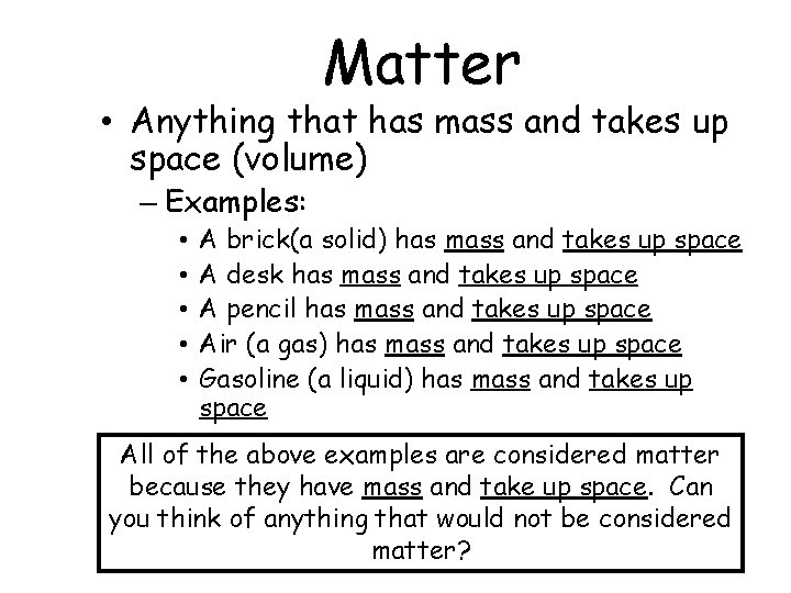 Matter • Anything that has mass and takes up space (volume) – Examples: •