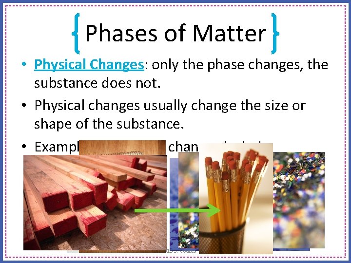 Phases of Matter • Physical Changes: only the phase changes, the substance does not.