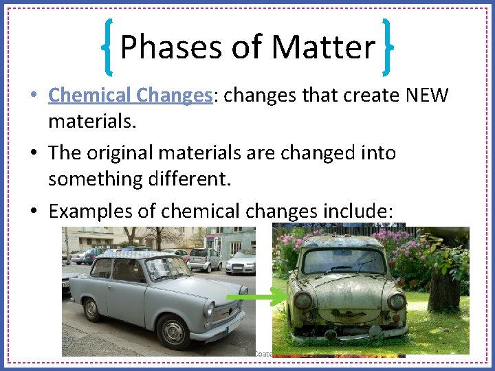 Phases of Matter • Chemical Changes: changes that create NEW materials. • The original