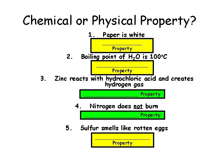 Chemical or Physical Property? 1. Paper is white _______ Property 2. 3. Boiling point