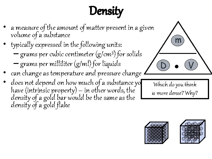 Density • a measure of the amount of matter present in a given volume