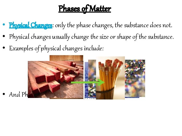 Phases of Matter • Physical Changes: only the phase changes, the substance does not.