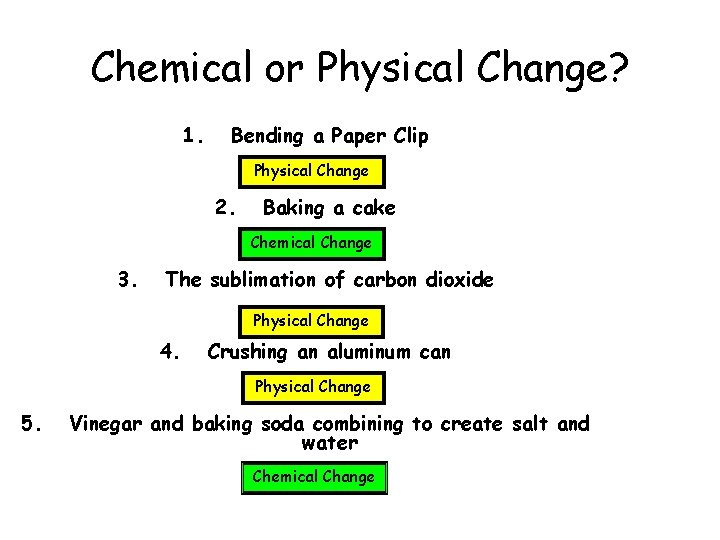 Chemical or Physical Change? 1. Bending a Paper Clip Physical Change 2. Baking a