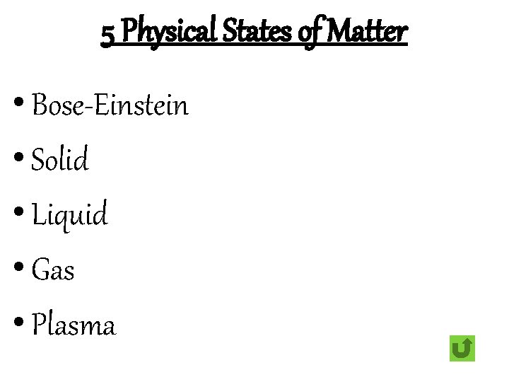 5 Physical States of Matter • Bose-Einstein • Solid • Liquid • Gas •