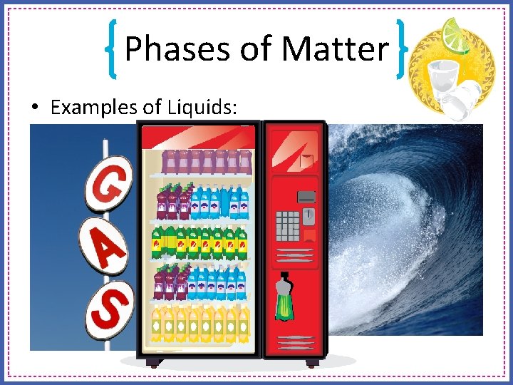 Phases of Matter • Examples of Liquids: © 2013 S. Coates 