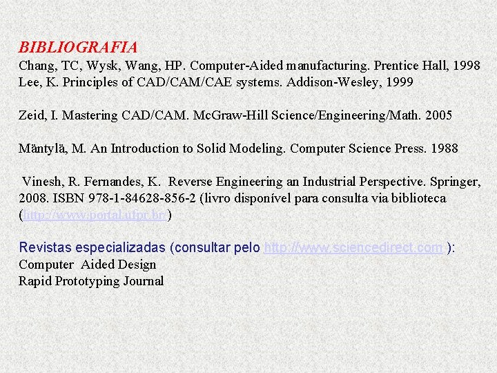  BIBLIOGRAFIA Chang, TC, Wysk, Wang, HP. Computer-Aided manufacturing. Prentice Hall, 1998 Lee, K.