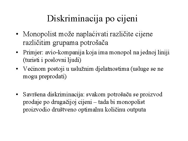 Diskriminacija po cijeni • Monopolist može naplaćivati različite cijene različitim grupama potrošača • Primjer: