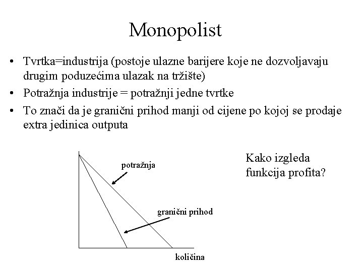 Monopolist • Tvrtka=industrija (postoje ulazne barijere koje ne dozvoljavaju drugim poduzećima ulazak na tržište)