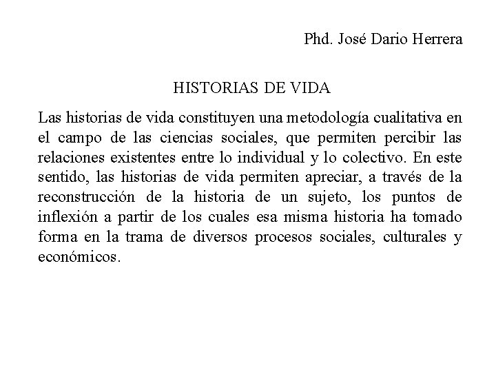 Phd. José Dario Herrera HISTORIAS DE VIDA Las historias de vida constituyen una metodología