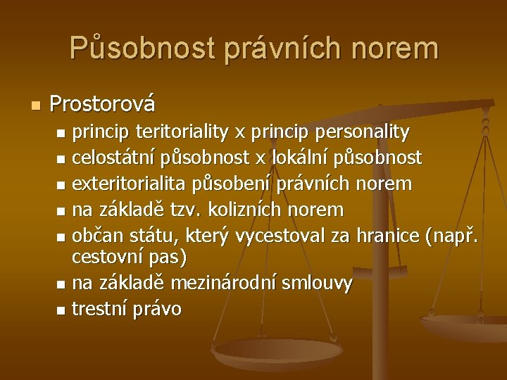 Působnost právních norem n Prostorová princip teritoriality x princip personality n celostátní působnost x