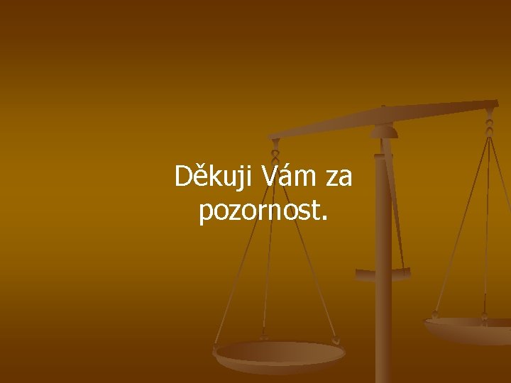 Děkuji Vám za pozornost. 