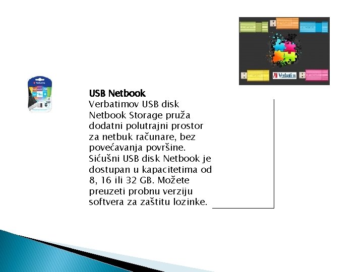 USB Netbook Verbatimov USB disk Netbook Storage pruža dodatni polutrajni prostor za netbuk računare,