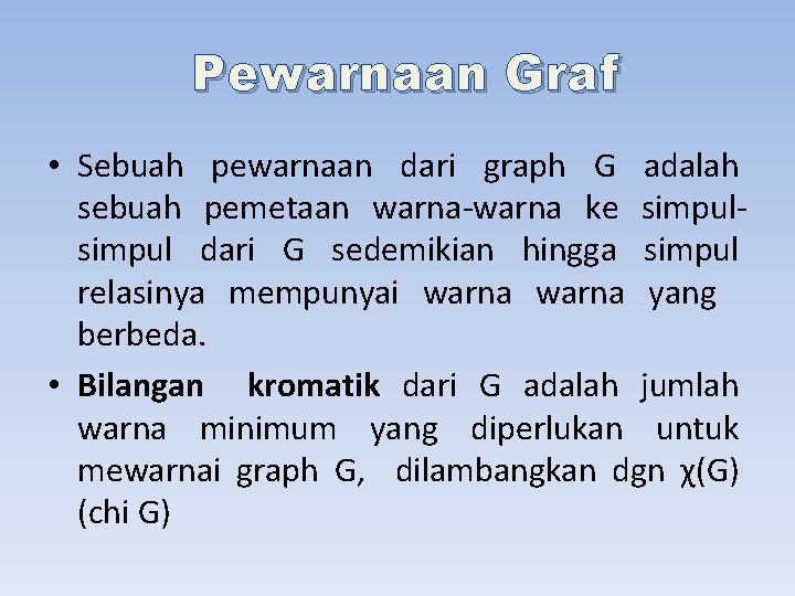 Pewarnaan Graf • Sebuah pewarnaan dari graph G adalah sebuah pemetaan warna-warna ke simpul