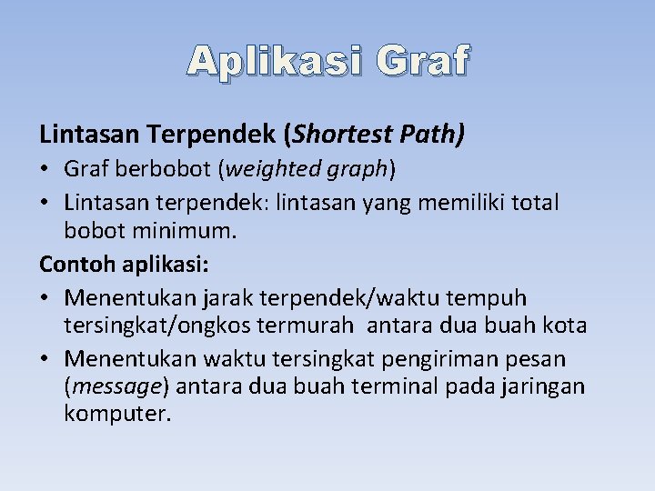 Aplikasi Graf Lintasan Terpendek (Shortest Path) • Graf berbobot (weighted graph) • Lintasan terpendek: